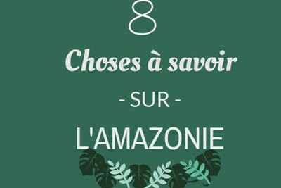 8 choses à savoir sur l’Amazonie